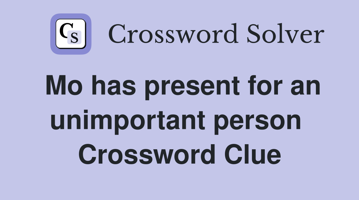 Mo has present for an unimportant person  Crossword Clue