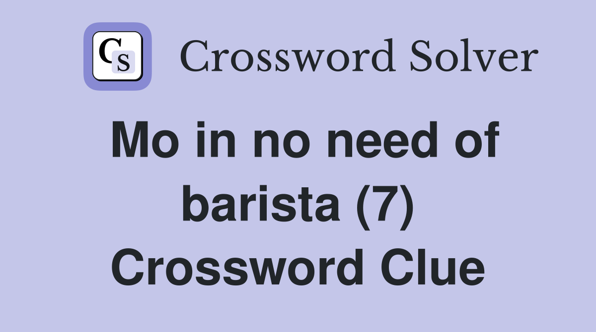 Mo in no need of barista (7) Crossword Clue