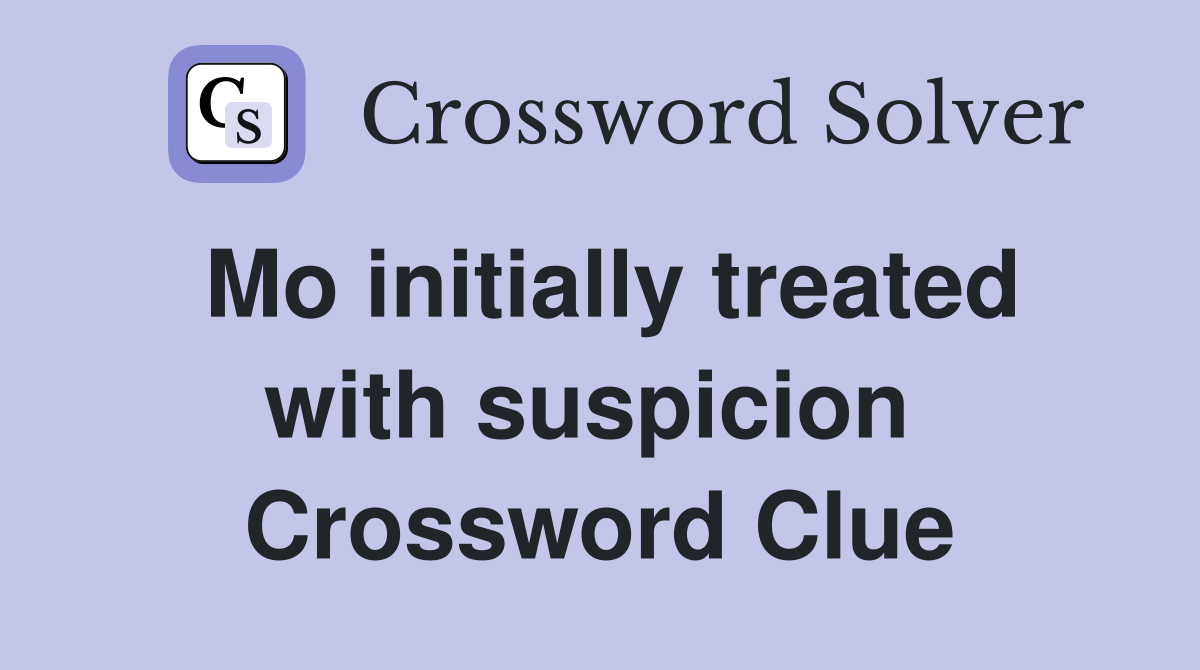 Mo initially treated with suspicion  Crossword Clue