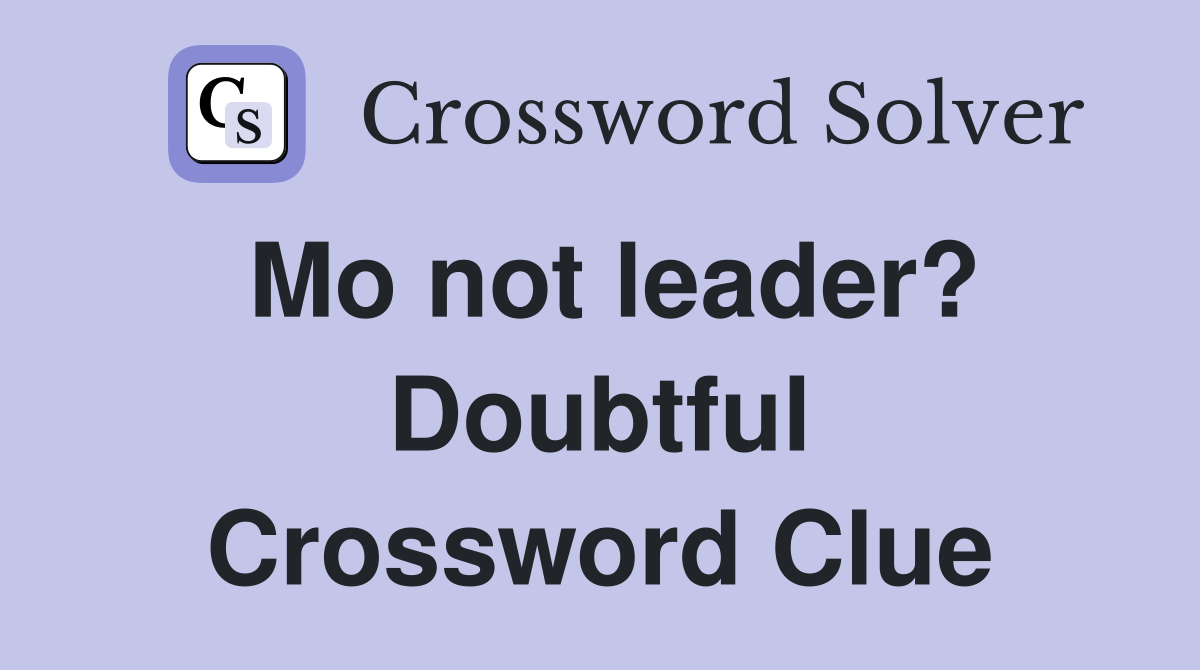 Mo not leader? Doubtful Crossword Clue