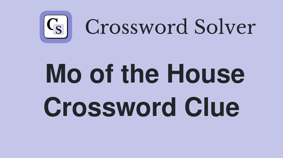 Mo of the House Crossword Clue