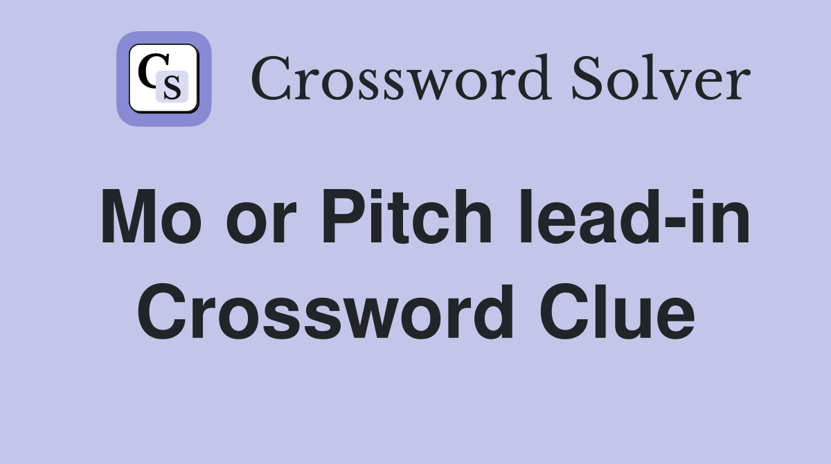 Mo or Pitch lead-in Crossword Clue