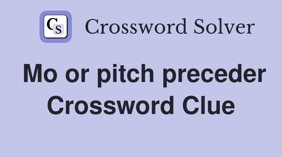 Mo or pitch preceder Crossword Clue