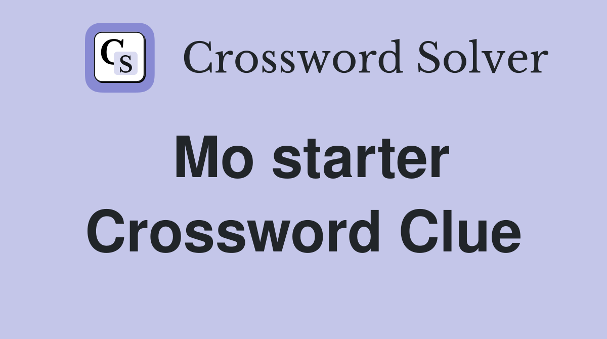 Mo starter Crossword Clue