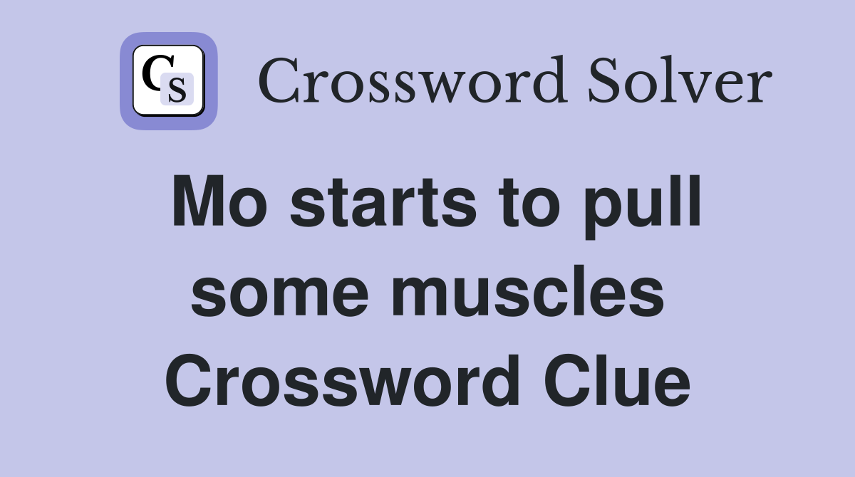 Mo starts to pull some muscles Crossword Clue