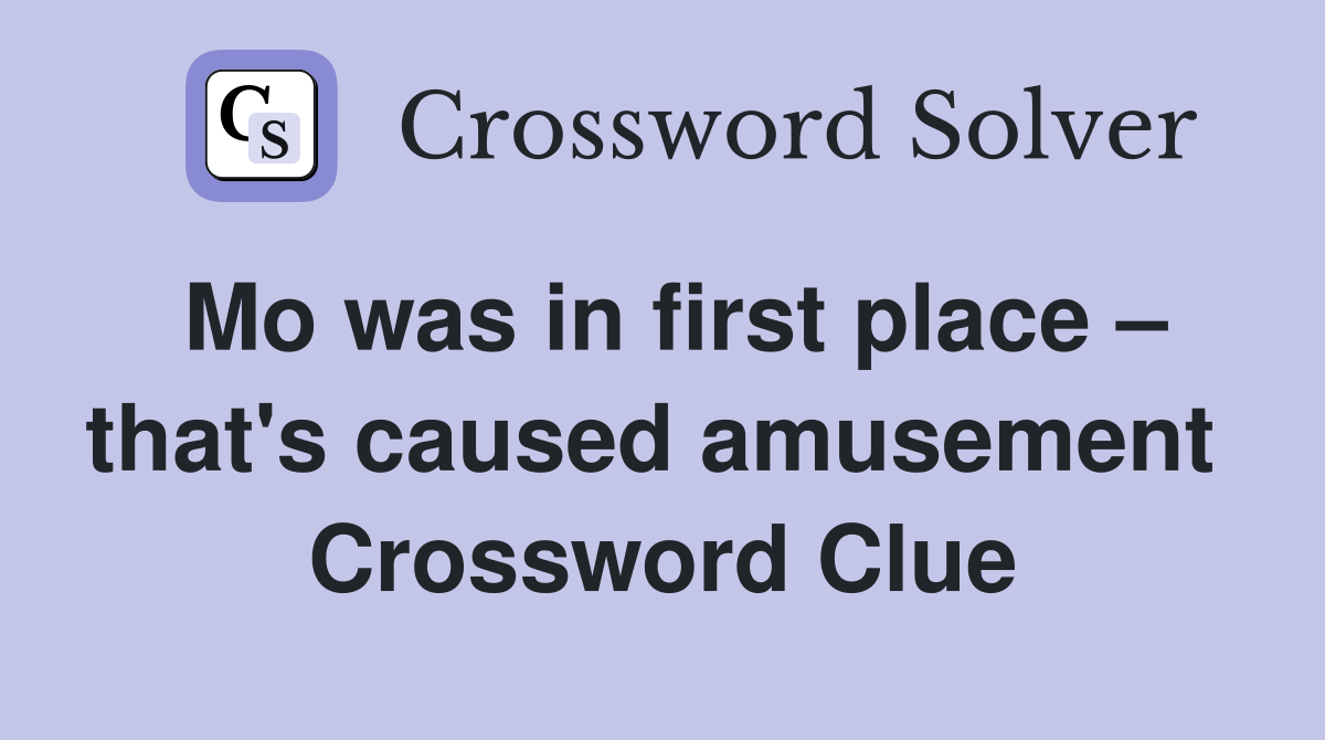 Mo was in first place – that's caused amusement  Crossword Clue