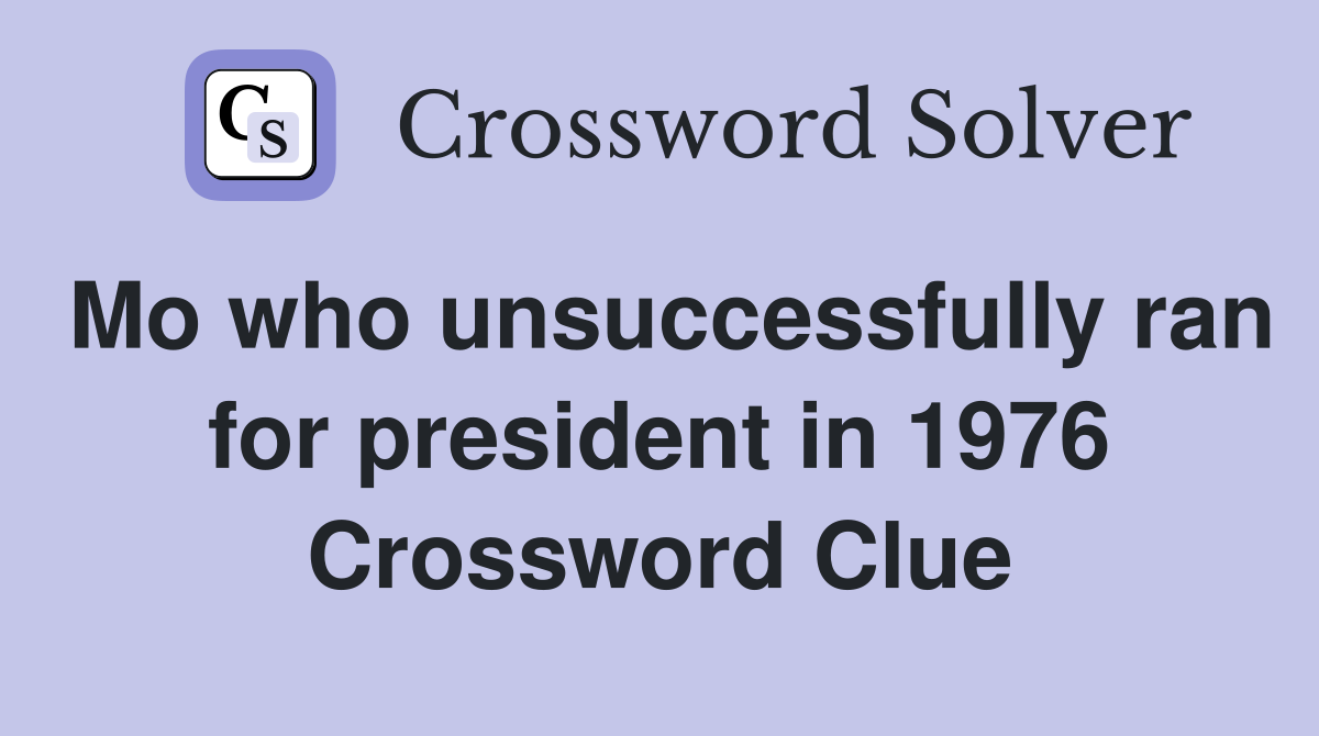Mo who unsuccessfully ran for president in 1976 Crossword Clue
