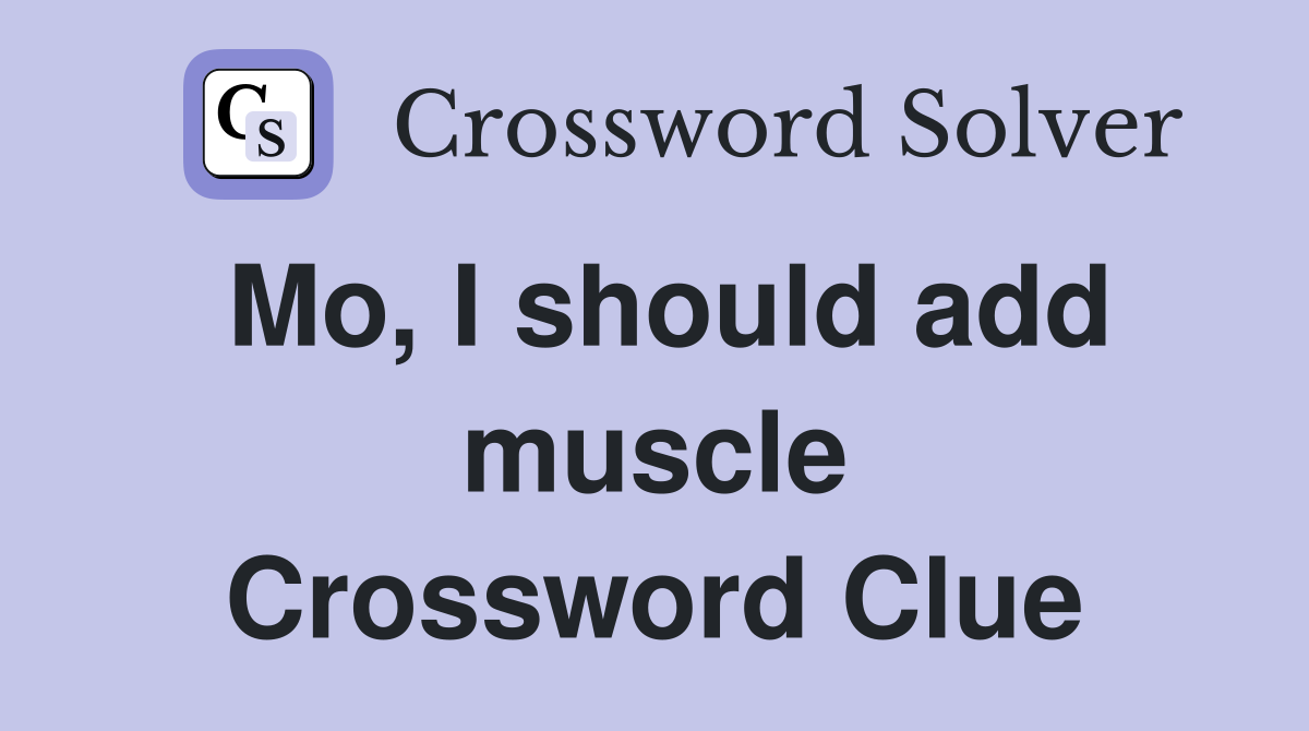 Mo, I should add muscle Crossword Clue