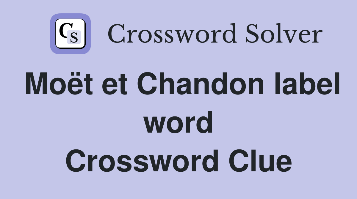 Moët et Chandon label word Crossword Clue