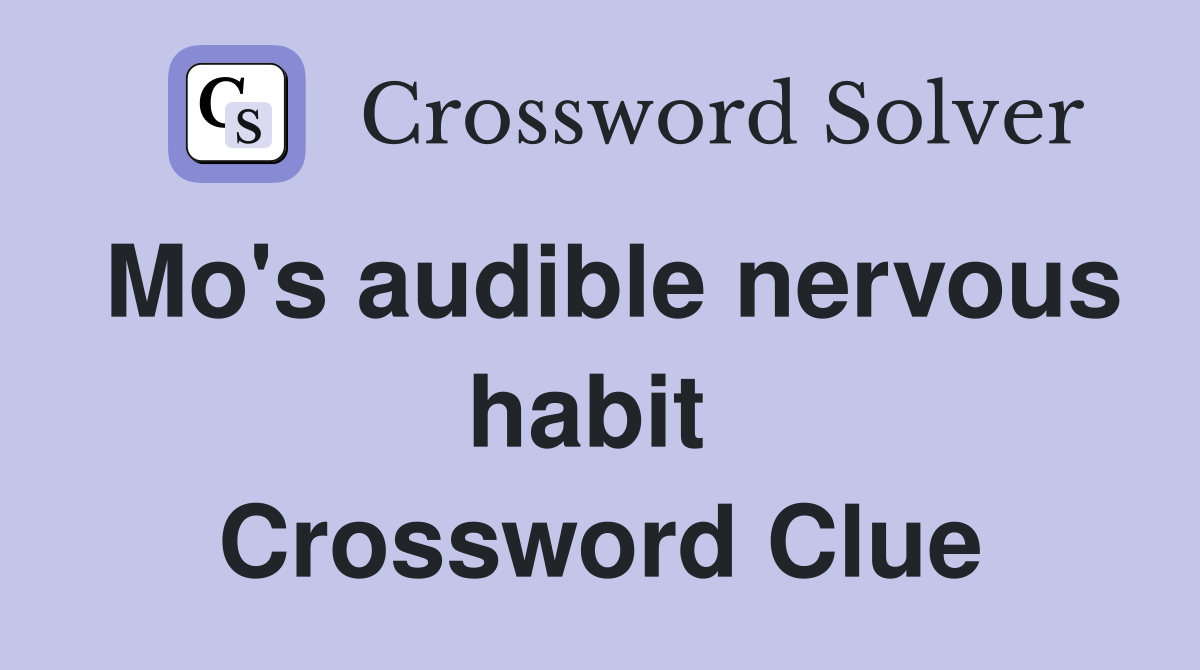 Mo's audible nervous habit  Crossword Clue