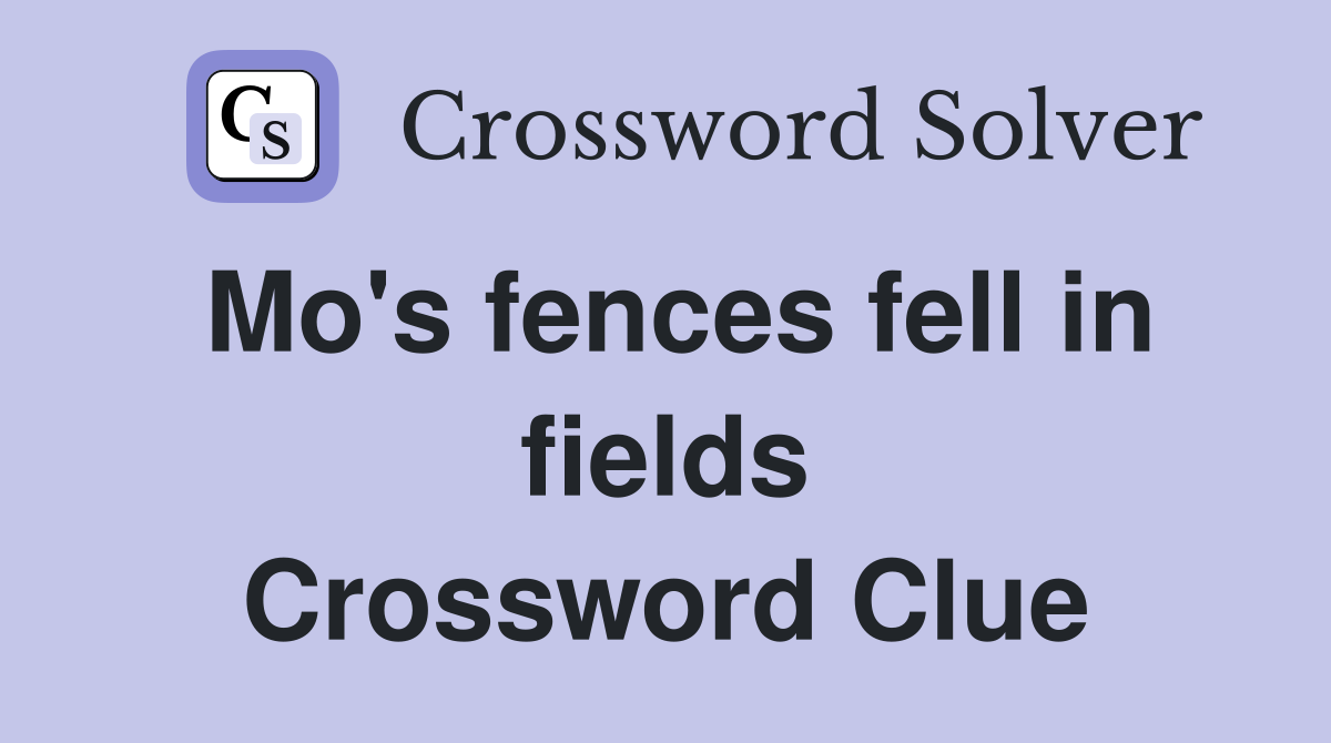 Mo's fences fell in fields Crossword Clue