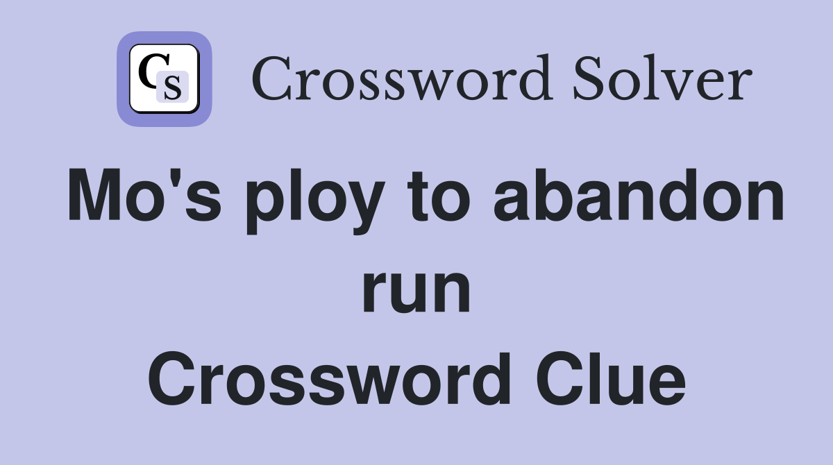 Mo's ploy to abandon run Crossword Clue