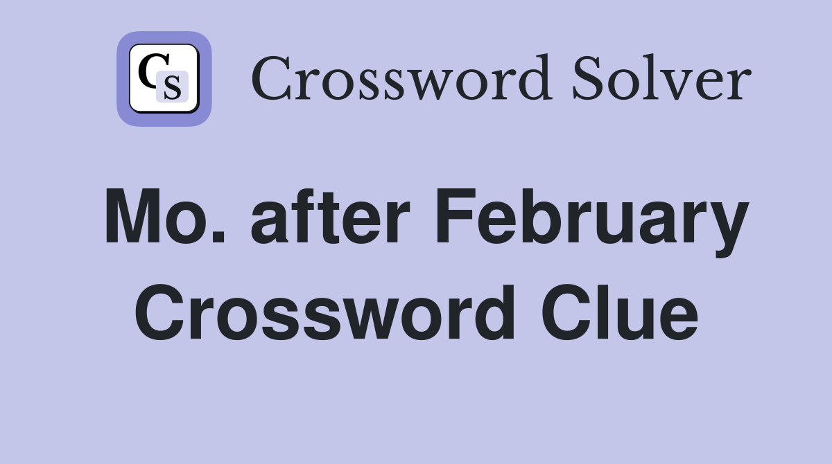 Mo. after February Crossword Clue