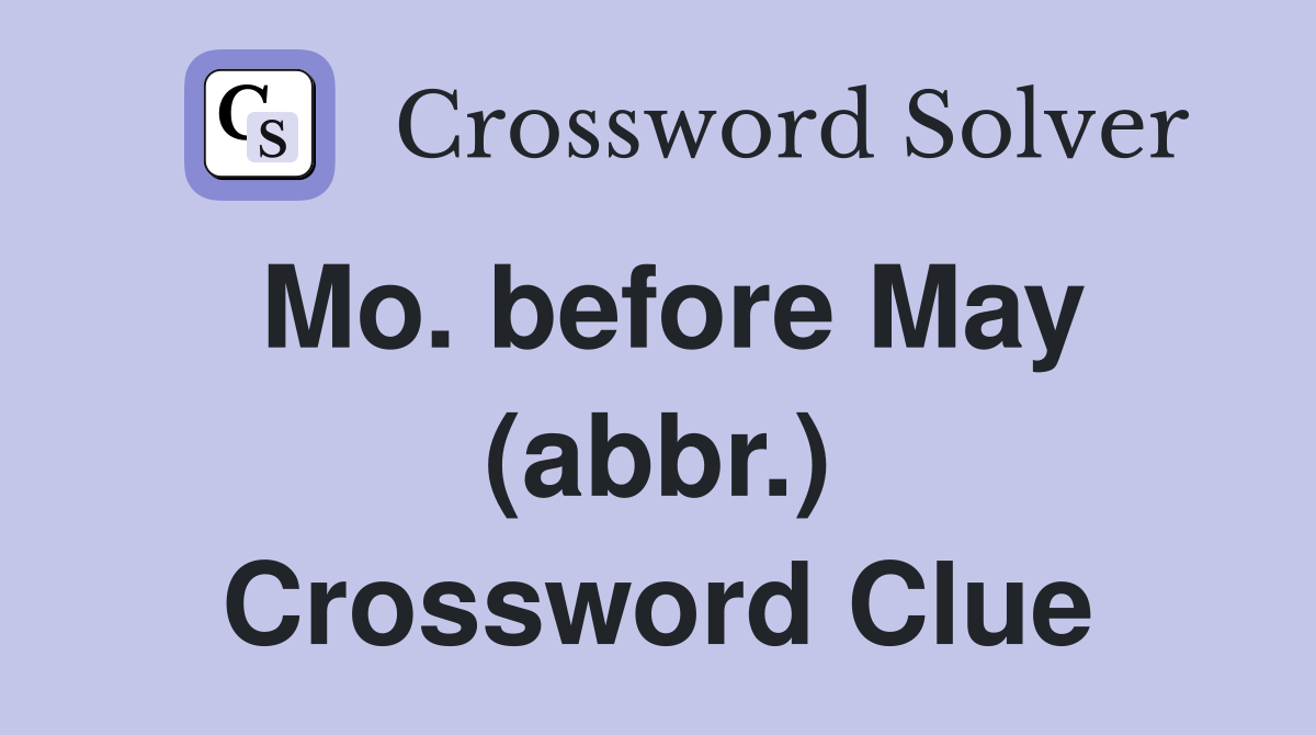 Mo. before May (abbr.) Crossword Clue
