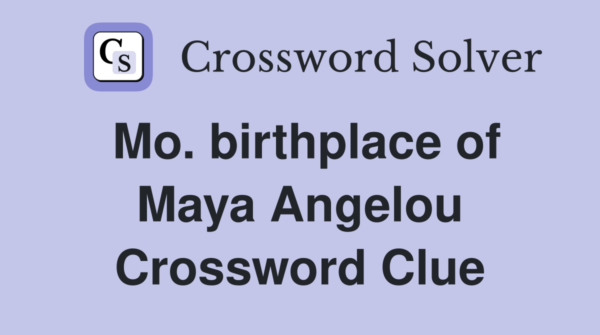 Mo. birthplace of Maya Angelou Crossword Clue