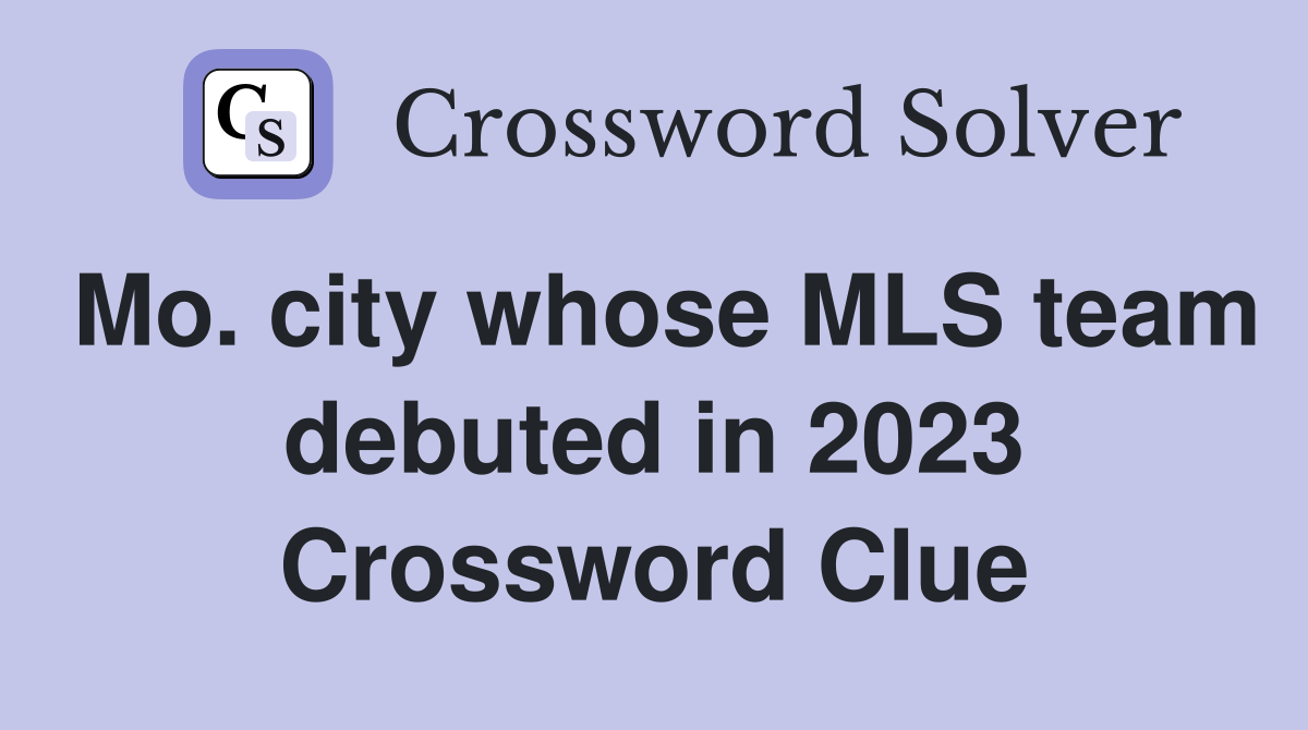 Mo. city whose MLS team debuted in 2023 Crossword Clue