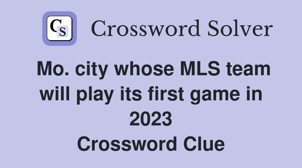 Mo. city whose MLS team will play its first game in 2023 Crossword Clue