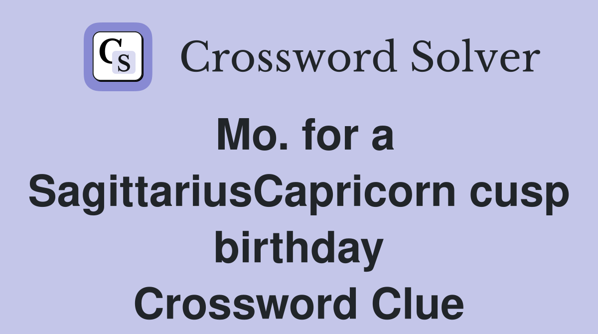 Mo. for a SagittariusCapricorn cusp birthday Crossword Clue