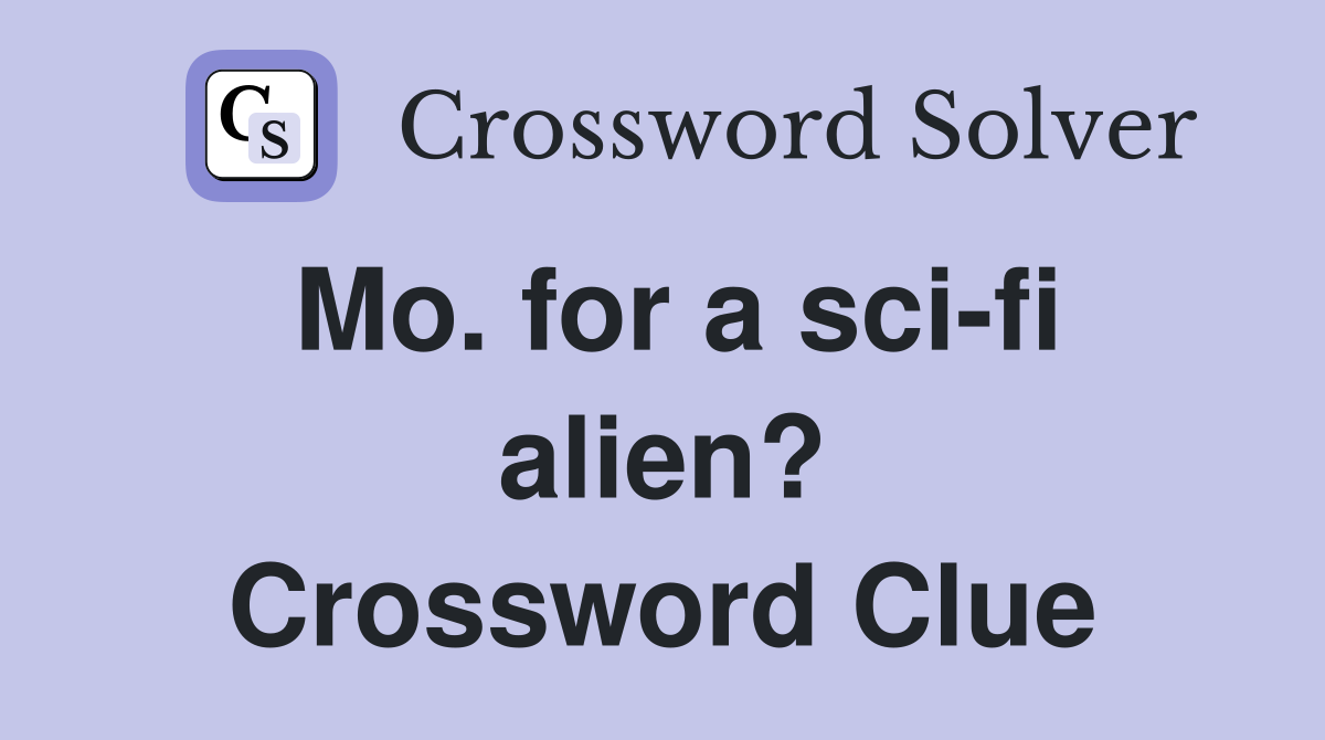 Mo. for a sci-fi alien? Crossword Clue
