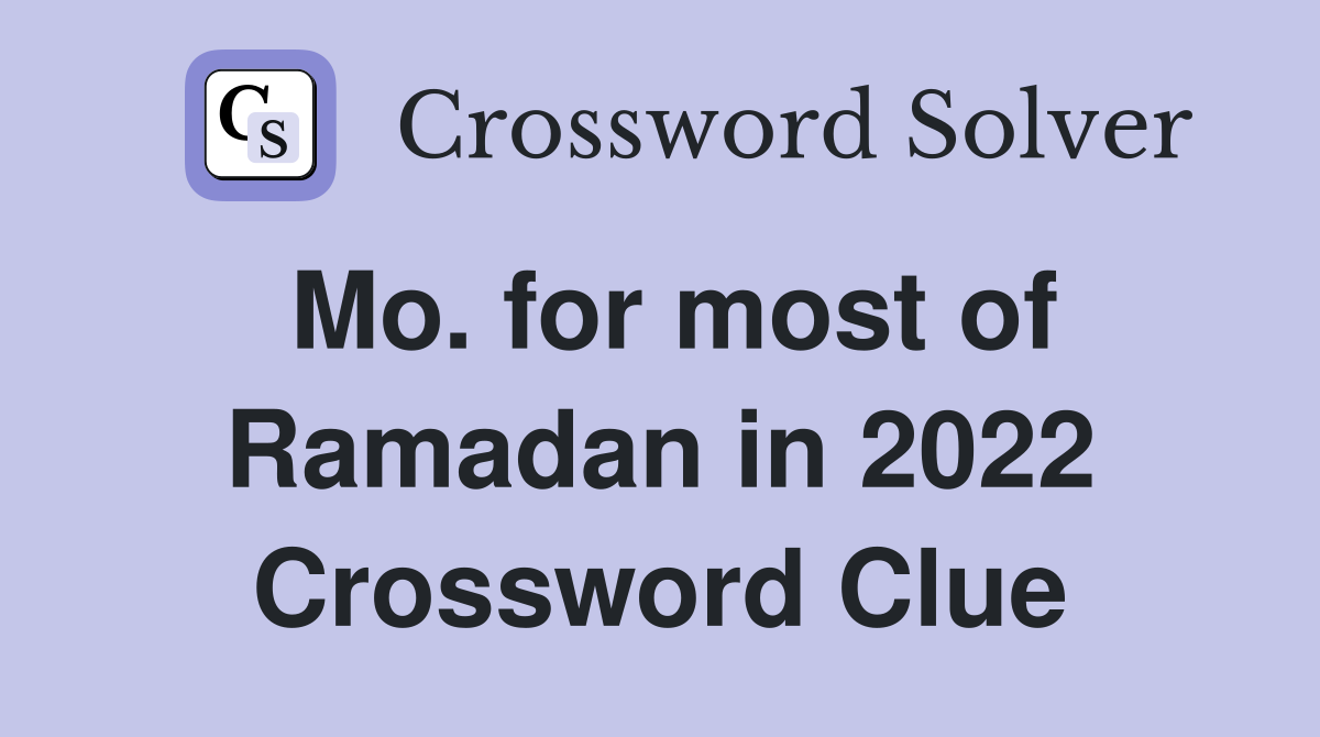 Mo. for most of Ramadan in 2022 Crossword Clue
