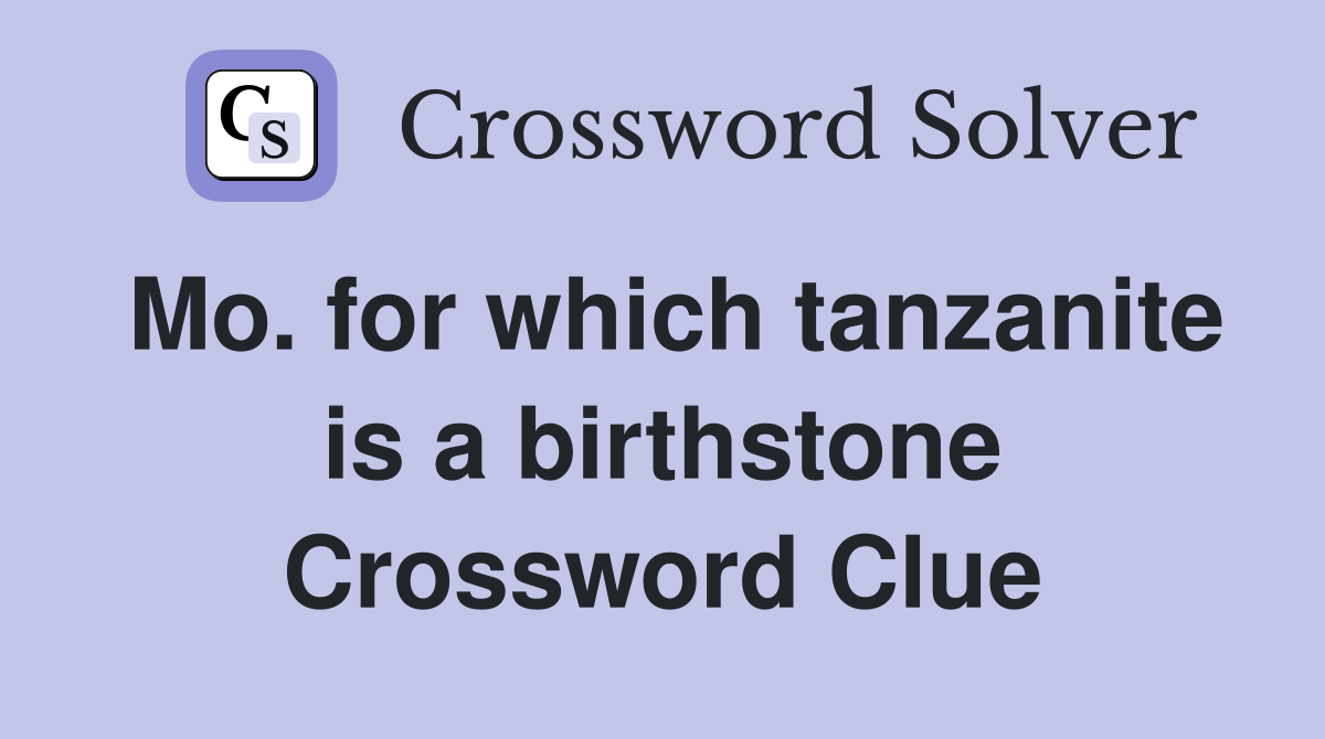 Mo. for which tanzanite is a birthstone Crossword Clue