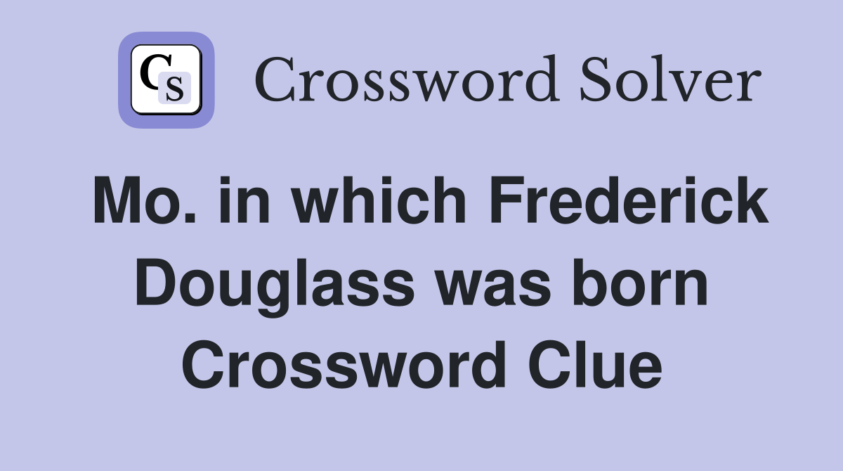 Mo. in which Frederick Douglass was born Crossword Clue