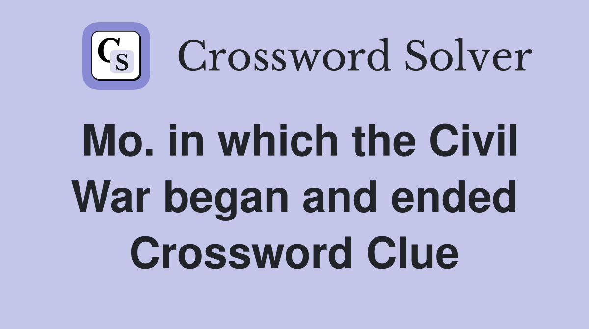 Mo. in which the Civil War began and ended Crossword Clue