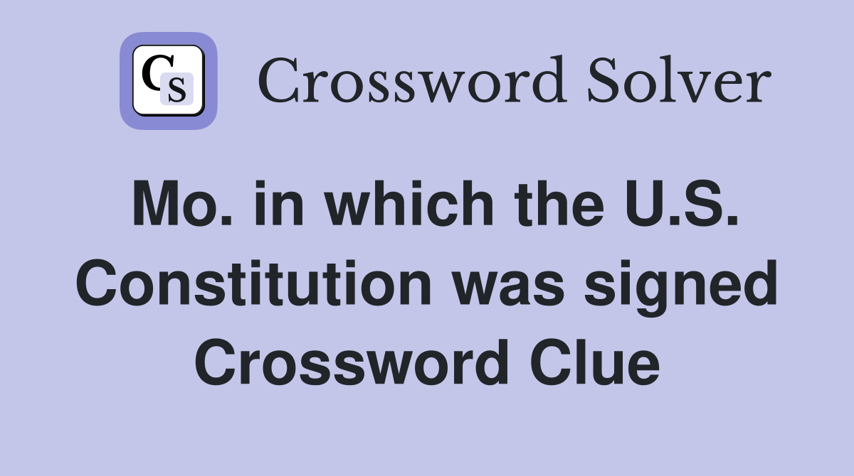 Mo. in which the U.S. Constitution was signed Crossword Clue