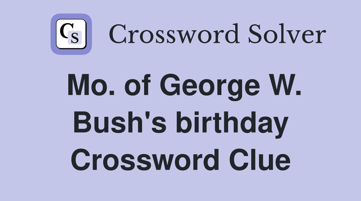 Mo. of George W. Bush's birthday Crossword Clue