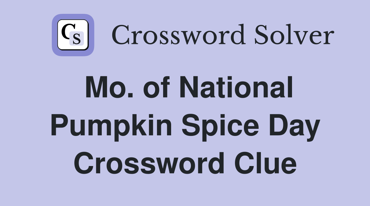Mo. of National Pumpkin Spice Day Crossword Clue