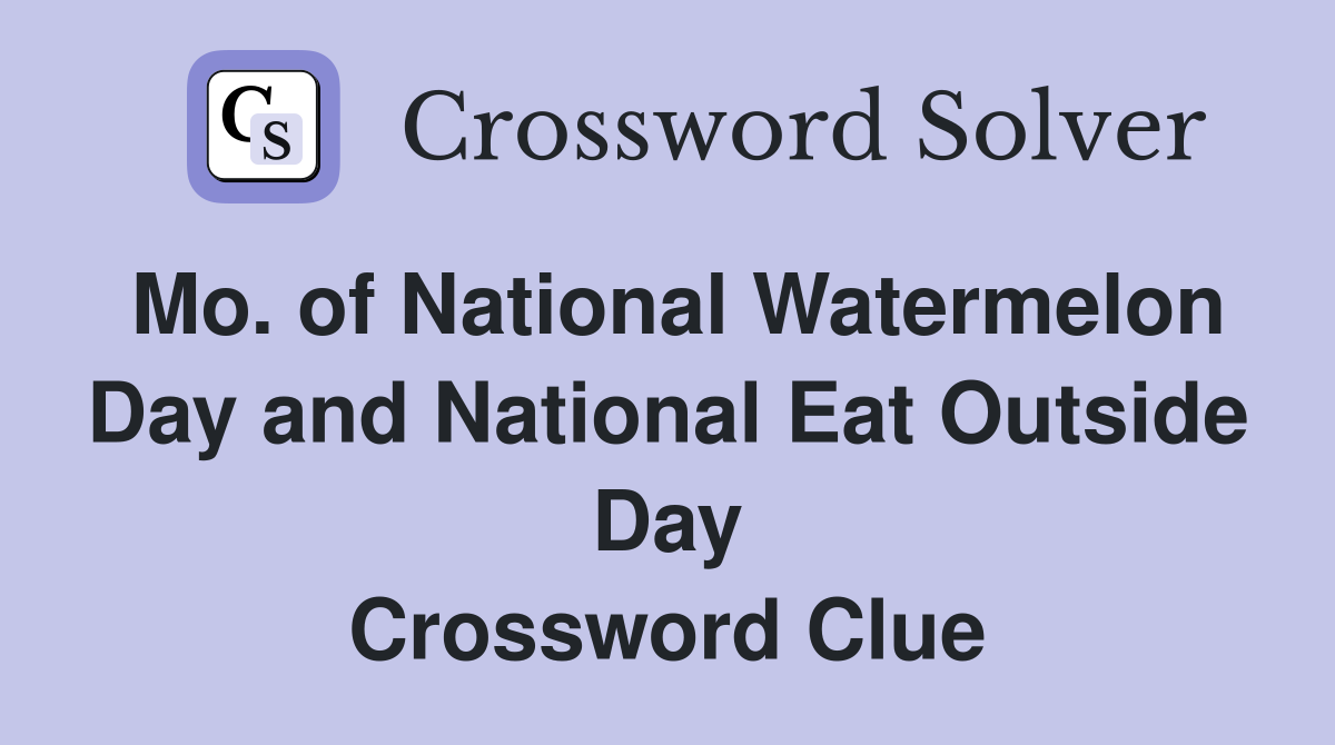 Mo. of National Watermelon Day and National Eat Outside Day Crossword Clue