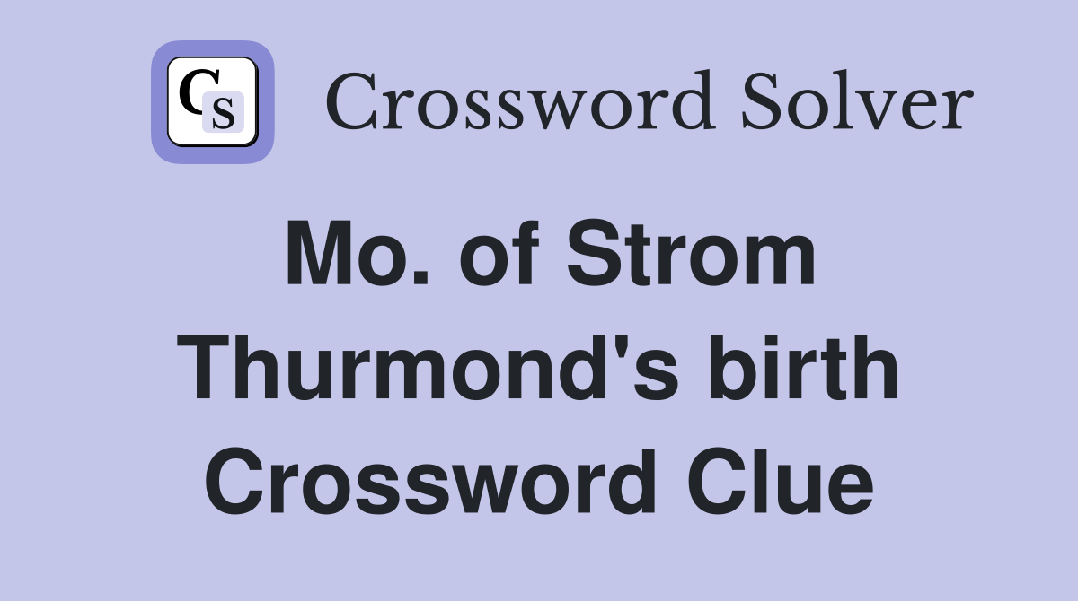 Mo. of Strom Thurmond's birth Crossword Clue