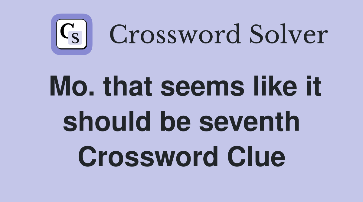 Mo. that seems like it should be seventh Crossword Clue
