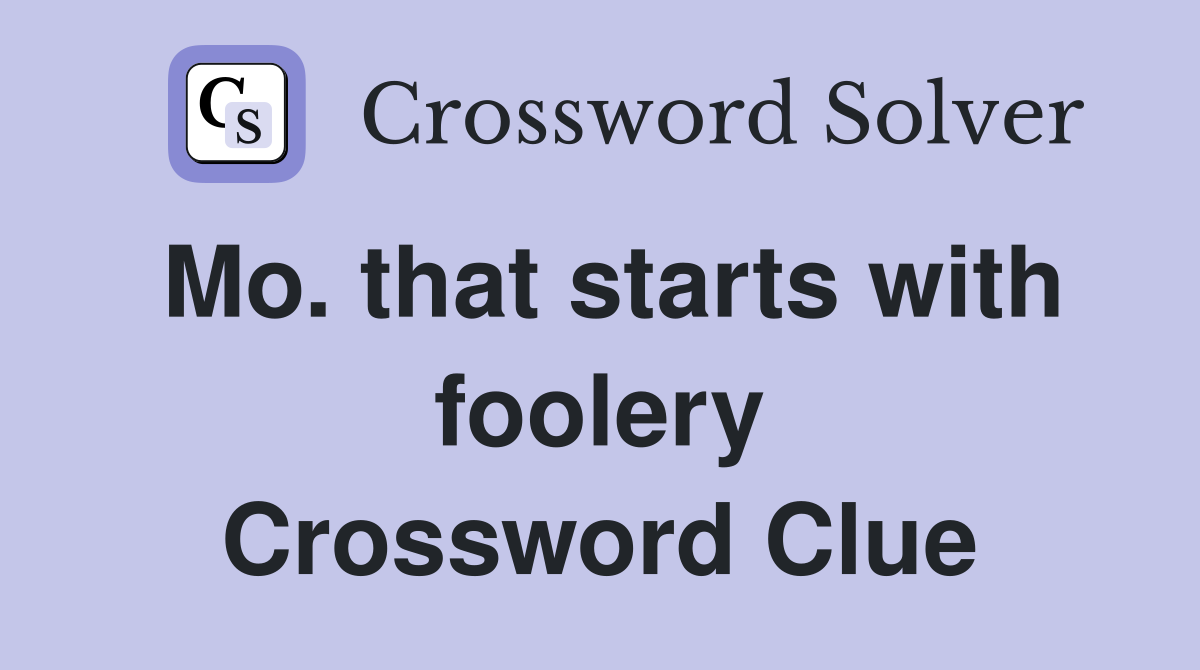Mo. that starts with foolery Crossword Clue