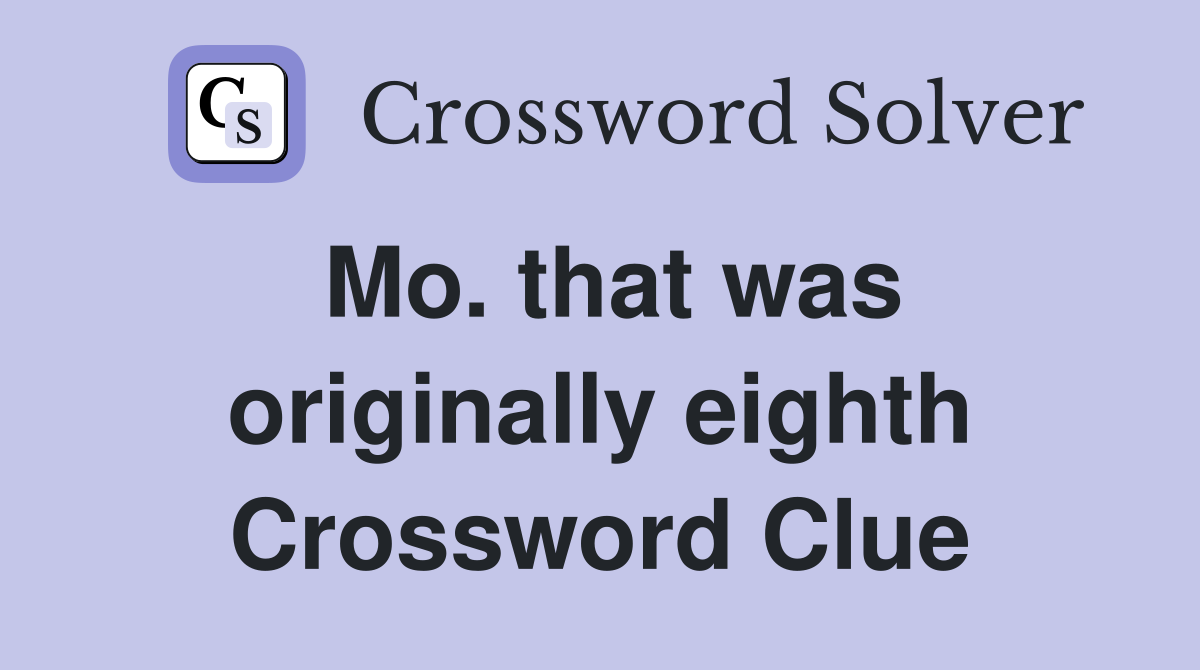 Mo. that was originally eighth Crossword Clue