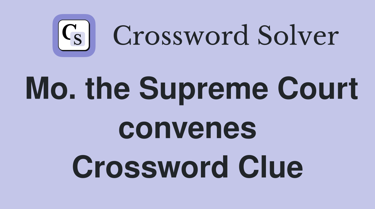 Mo. the Supreme Court convenes Crossword Clue
