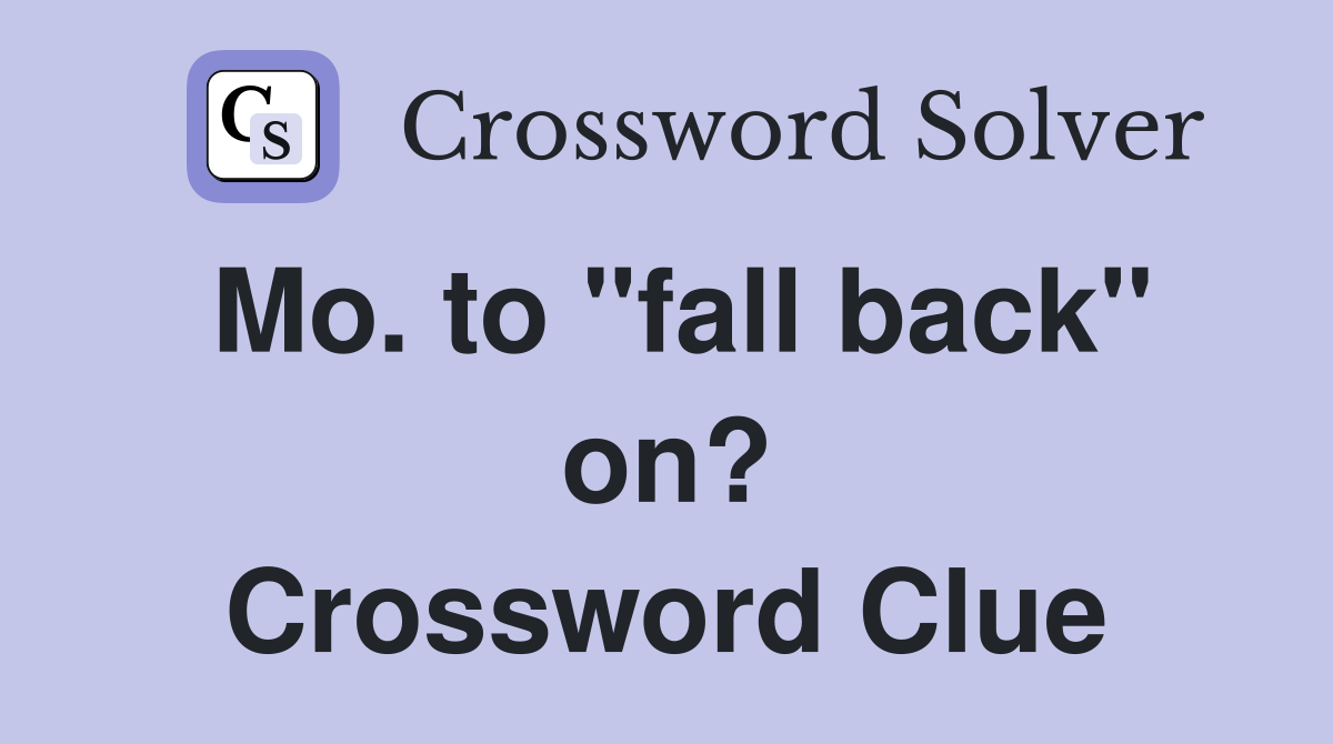 Mo. to "fall back" on? Crossword Clue