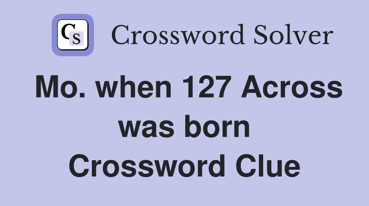 Mo. when 127 Across was born Crossword Clue