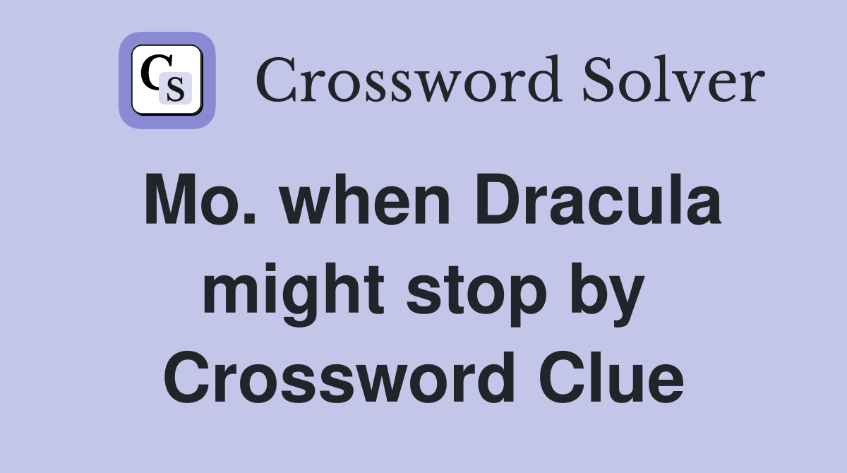 Mo. when Dracula might stop by Crossword Clue