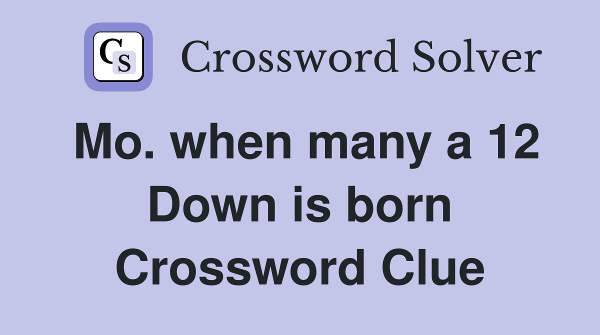 Mo. when many a 12 Down is born Crossword Clue