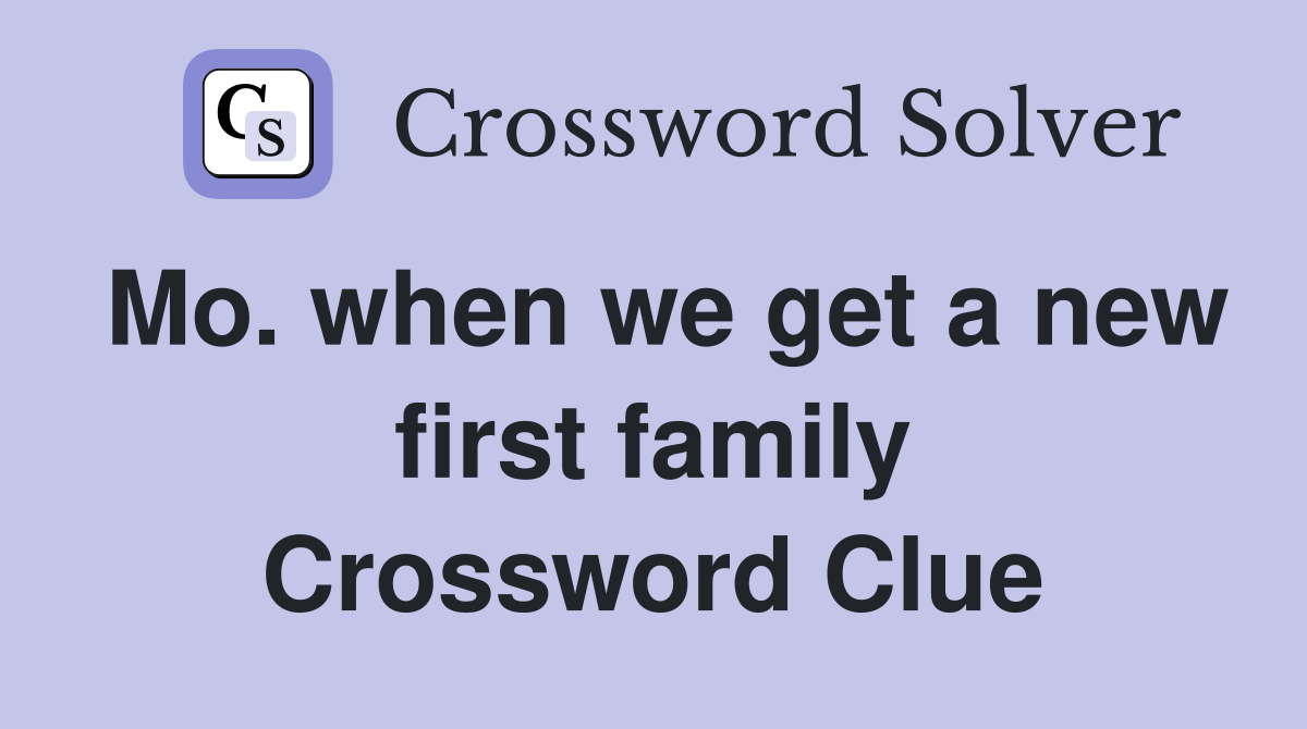 Mo. when we get a new first family Crossword Clue
