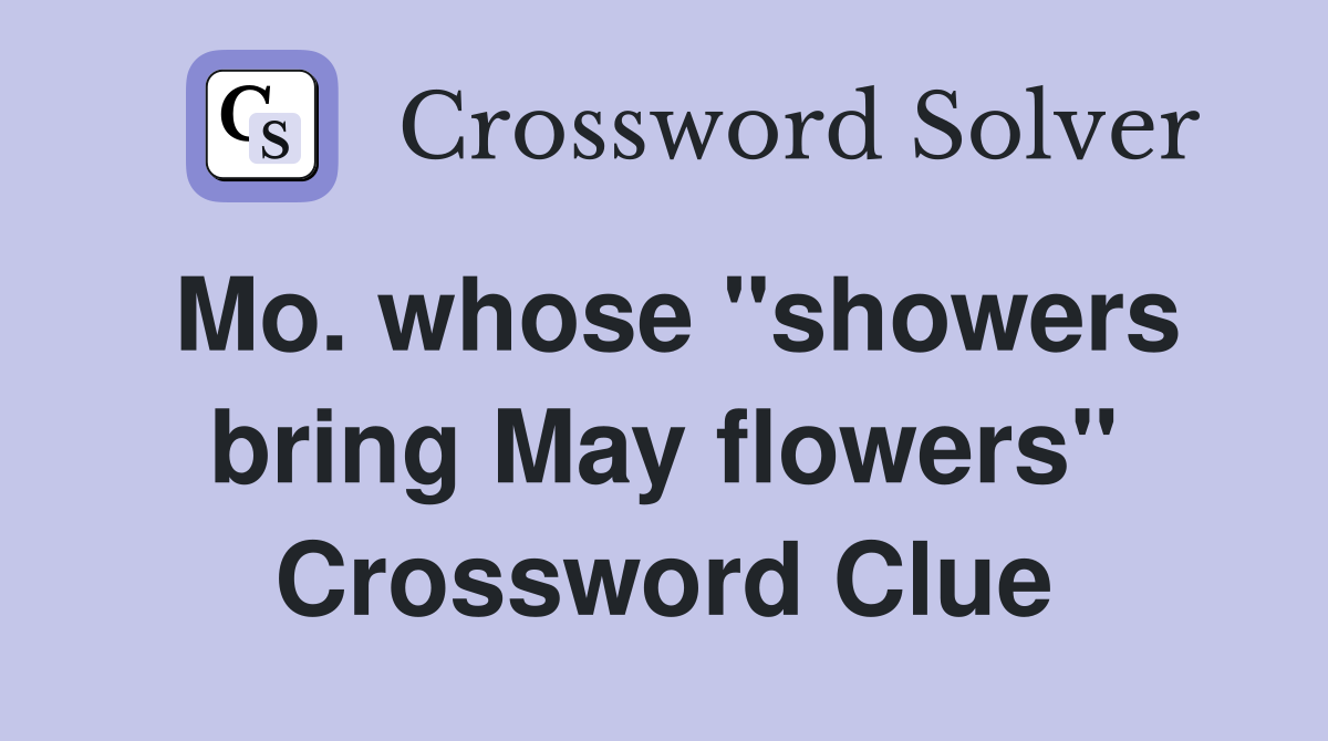 Mo. whose "showers bring May flowers" Crossword Clue