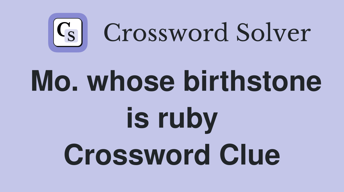 Mo. whose birthstone is ruby Crossword Clue