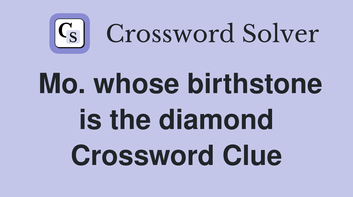 Mo. whose birthstone is the diamond Crossword Clue