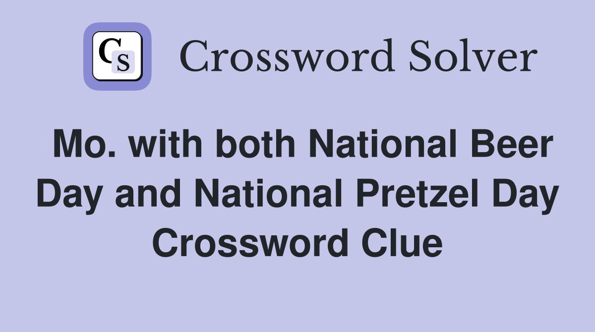 Mo. with both National Beer Day and National Pretzel Day Crossword Clue
