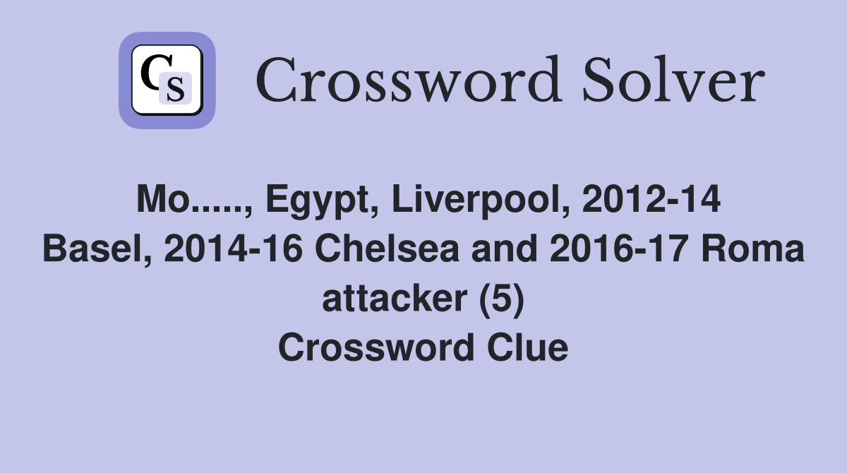 Mo....., Egypt, Liverpool, 2012-14 Basel, 2014-16 Chelsea and 2016-17 Roma attacker (5) Crossword Clue
