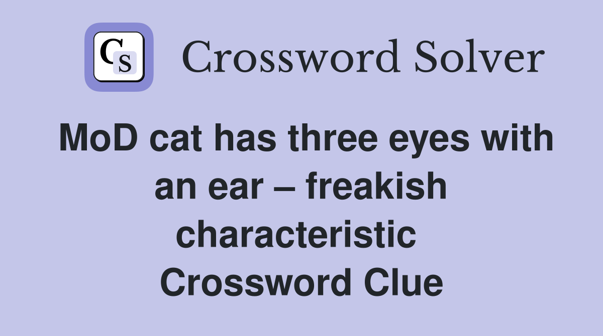 MoD cat has three eyes with an ear – freakish characteristic  Crossword Clue