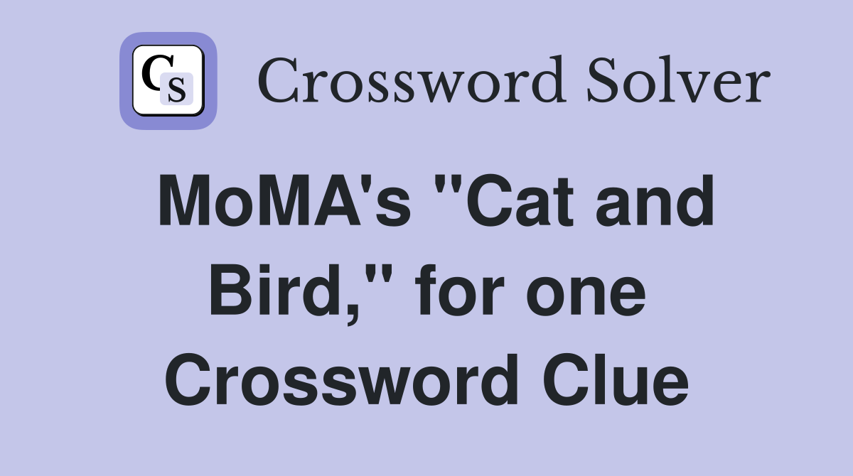 MoMA's "Cat and Bird," for one Crossword Clue