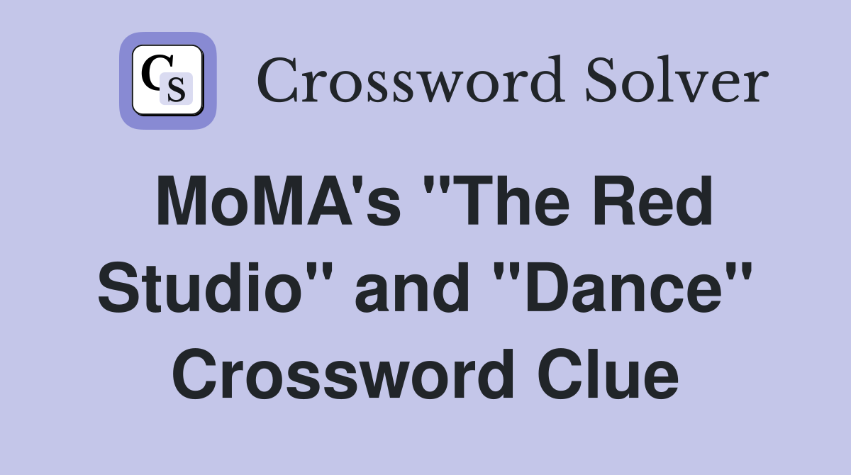 MoMA's "The Red Studio" and "Dance" Crossword Clue