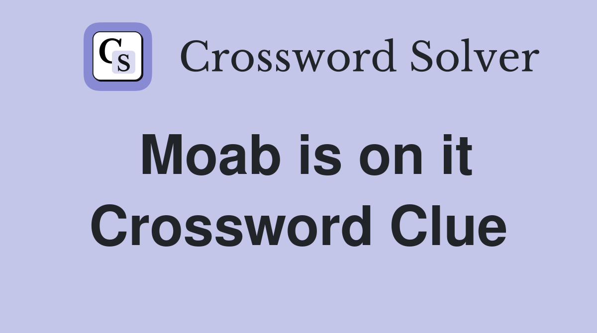 Moab is on it Crossword Clue